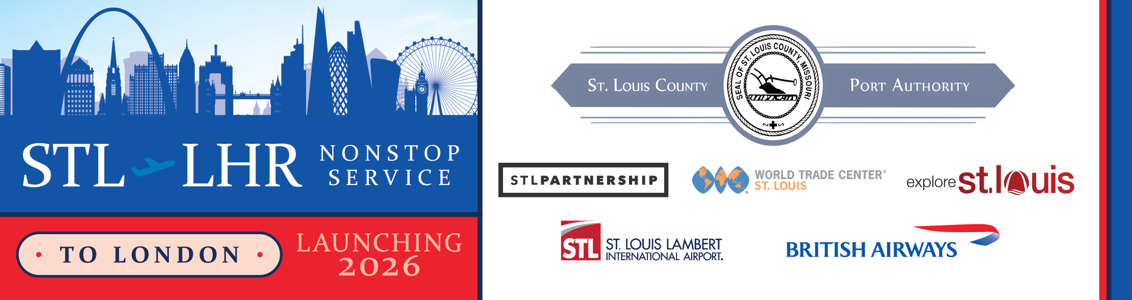 STL to LHR, nonstop service to London launching 2026. The left announces this new service. On the right-hand side is a list of partner logos, including the St. Louis County Port Authority, on the second line from left to right are STLPartnership, World Trade Center - St. Louis, and Explore St. Louis. At the bottom of this graphic is the St. Louis International Airport logo and the British Airways logo.